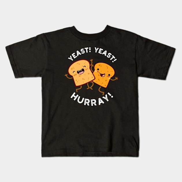 Yeast Yeast Hurray Funny Bread Puns Kids T-Shirt by punnybone